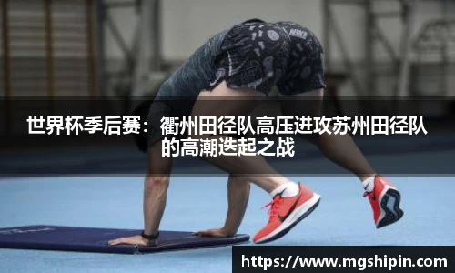 世界杯季后赛：衢州田径队高压进攻苏州田径队的高潮迭起之战
