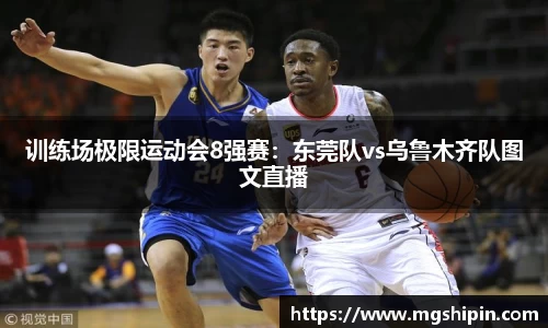 训练场极限运动会8强赛：东莞队vs乌鲁木齐队图文直播